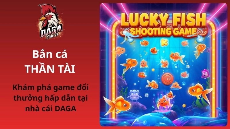 Bắn cá Thần tài đổi thưởng hấp dẫn tại nhà cái DAGA