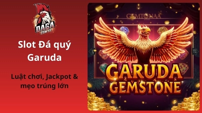 Luật chơi Đá quý Garuda tại DAGA cùng Jackpot & mẹo trúng lớn