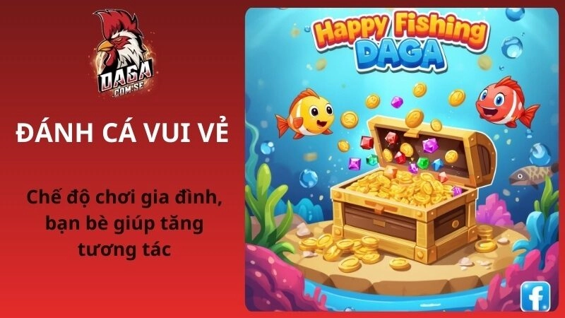 Đánh cá vui vẻ – Game bắn cá gia đình, bạn bè cực chill tại DAGA