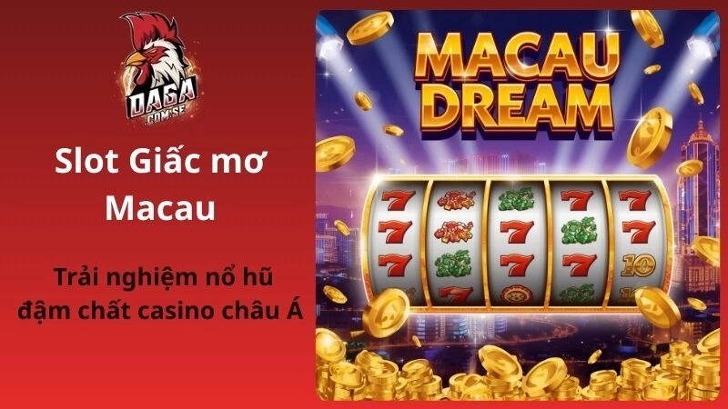 Trải nghiệm Slot giấc mơ Macau đậm chất casino châu Á