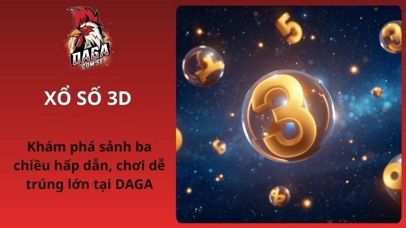 Xổ số 3D DAGA – Sảnh ba chiều hấp dẫn, chơi dễ trúng lớn