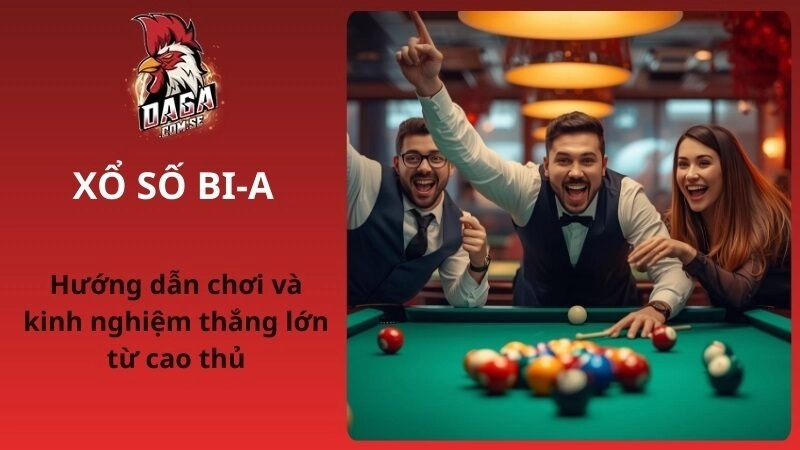 Hướng dẫn chơi Xổ số Bi A và kinh nghiệm thắng lớn từ cao thủ