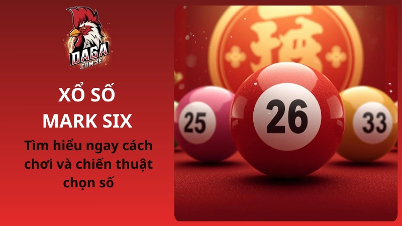 Cách chơi Xổ số Mark Six và chiến thuật chọn số hiệu quả